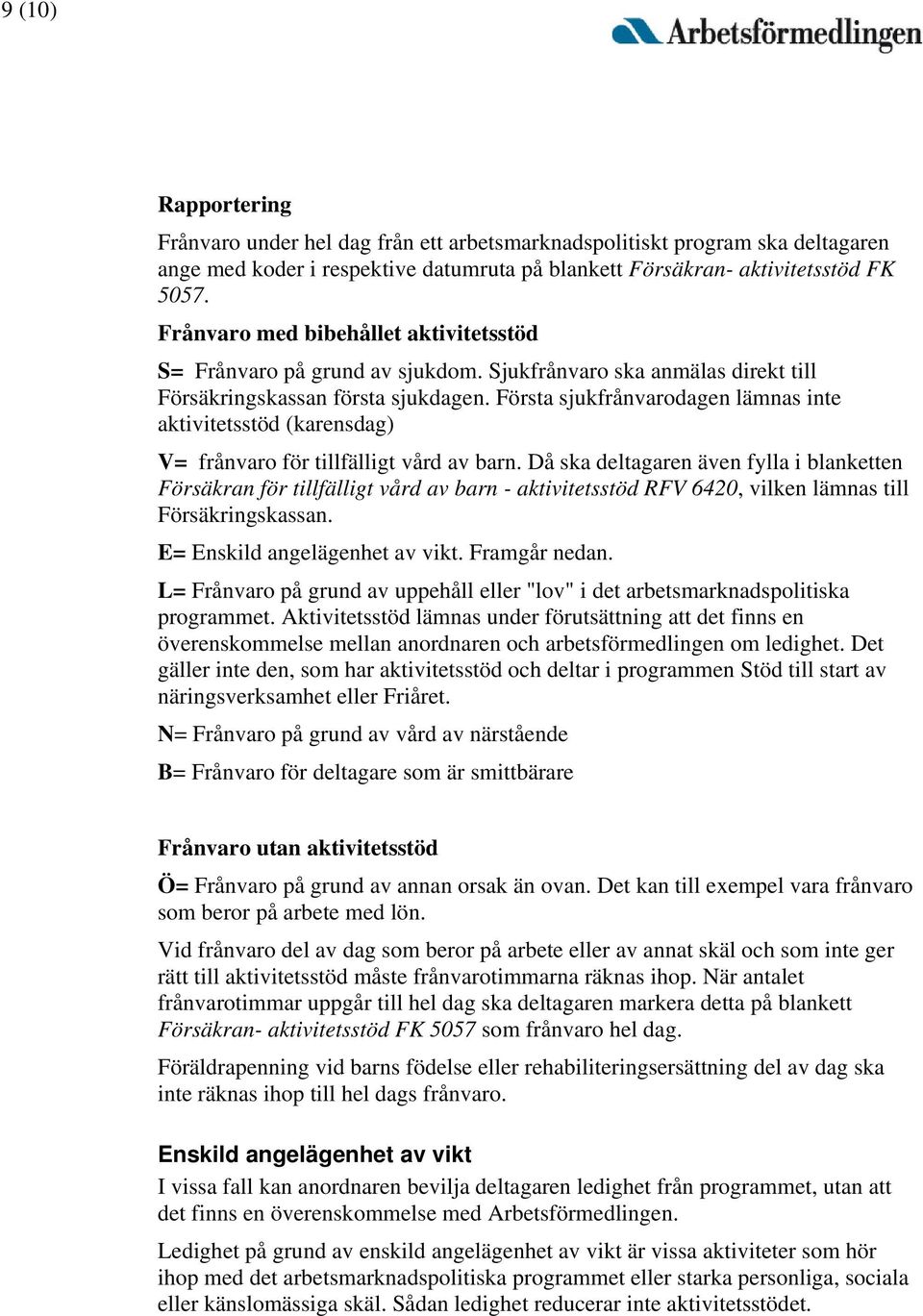 Första sjukfrånvarodagen lämnas inte aktivitetsstöd (karensdag) V= frånvaro för tillfälligt vård av barn.