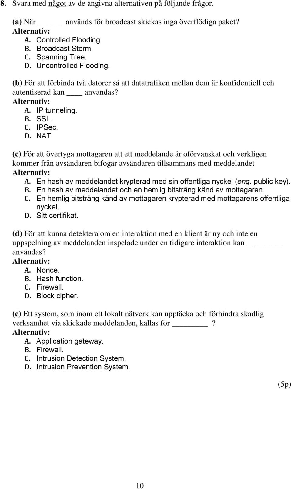 (c) För att övertyga mottagaren att ett meddelande är oförvanskat och verkligen kommer från avsändaren bifogar avsändaren tillsammans med meddelandet A.