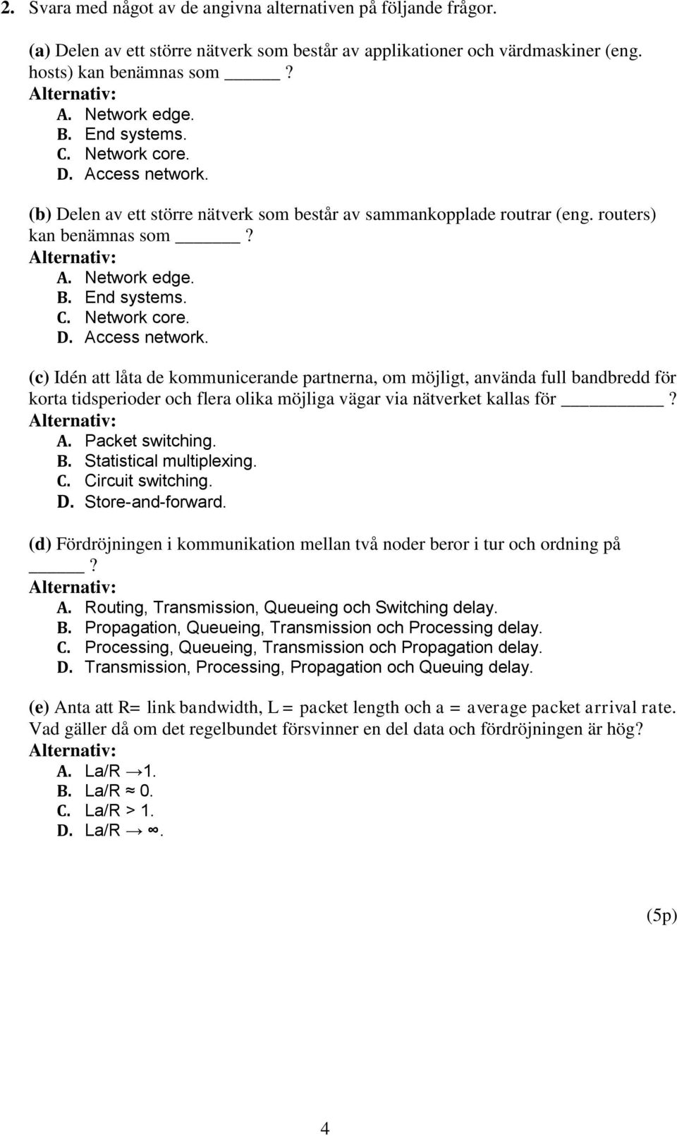 (b) Delen av ett större nätverk som består av sammankopplade routrar (eng. routers) kan benämnas som? A. Network edge. B.