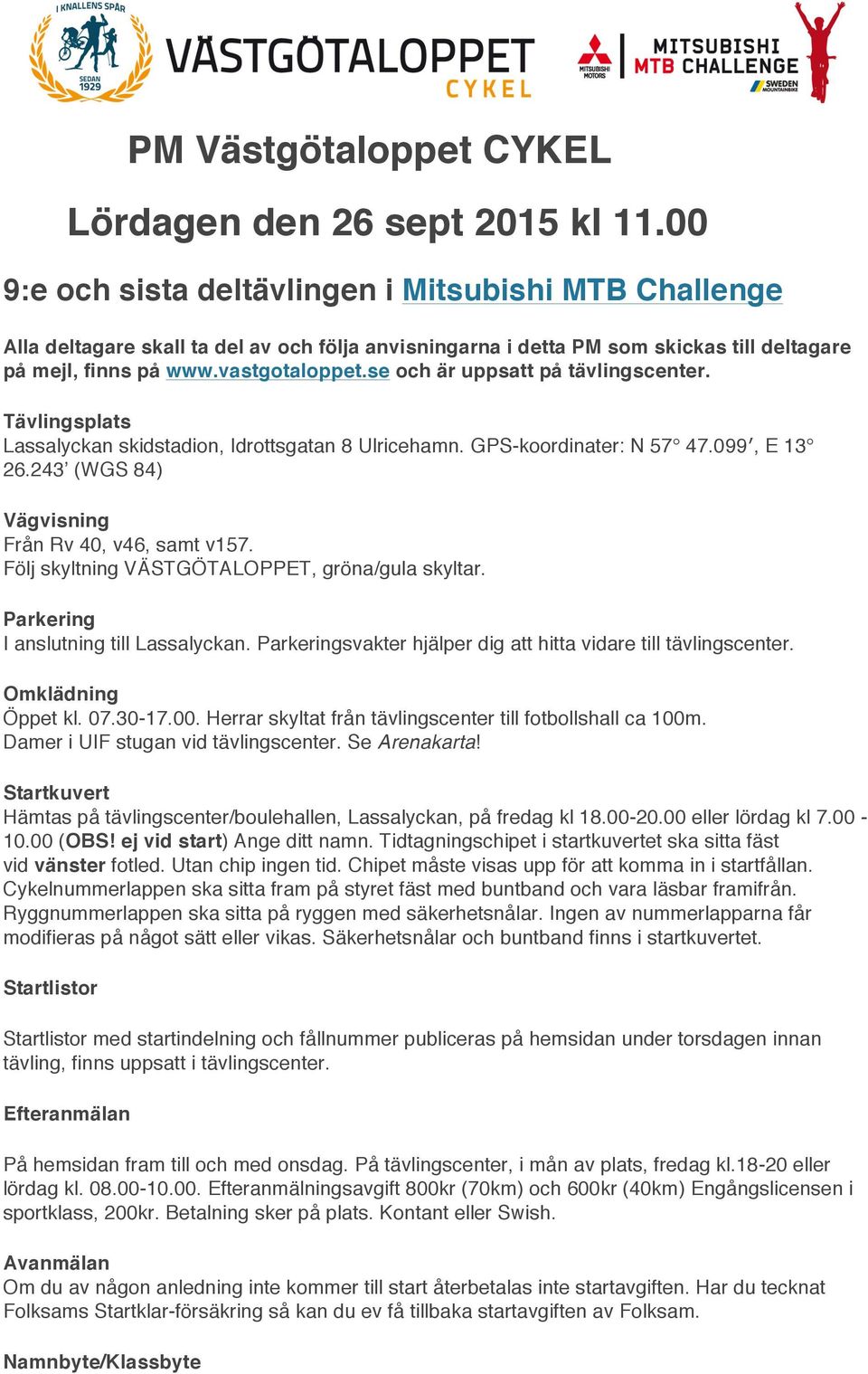 se och är uppsatt på tävlingscenter. Tävlingsplats Lassalyckan skidstadion, Idrottsgatan 8 Ulricehamn. GPS-koordinater: N 57 47.099, E 13 26.243 (WGS 84) Vägvisning Från Rv 40, v46, samt v157.