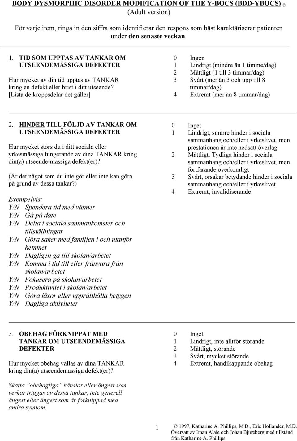 [Lista de kroppsdelar det gäller] 0 Ingen 1 Lindrigt (mindre än 1 timme/dag) 2 Måttligt (1 till 3 timmar/dag) 3 Svårt (mer än 3 och upp till 8 timmar/dag) 4 Extremt (mer än 8 timmar/dag) 2.