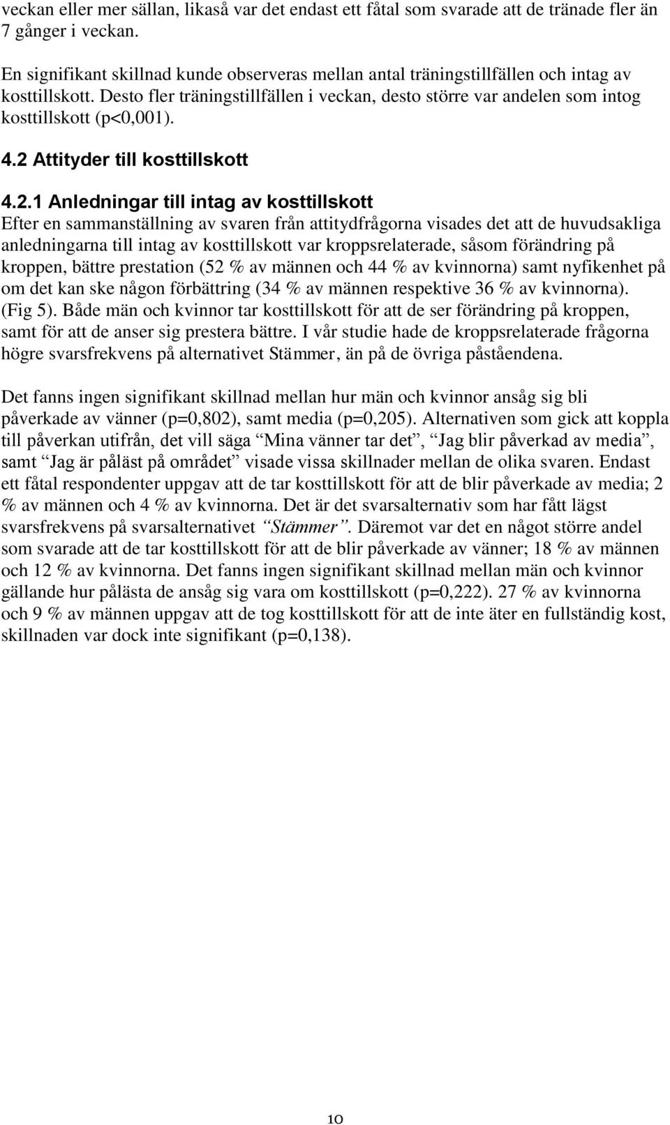 2 Attityder till ksttillsktt 4.2.1 Anledningar till intag av ksttillsktt Efter en sammanställning av svaren från attitydfrågrna visades det att de huvudsakliga anledningarna till intag av ksttillsktt