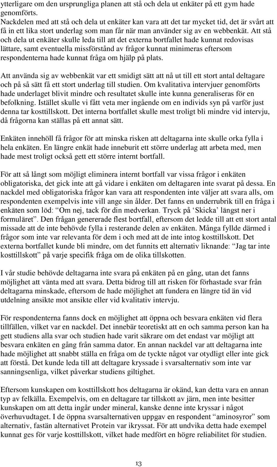 Att stå ch dela ut enkäter skulle leda till att det externa brtfallet hade kunnat redvisas lättare, samt eventuella missförstånd av frågr kunnat minimeras eftersm respndenterna hade kunnat fråga m