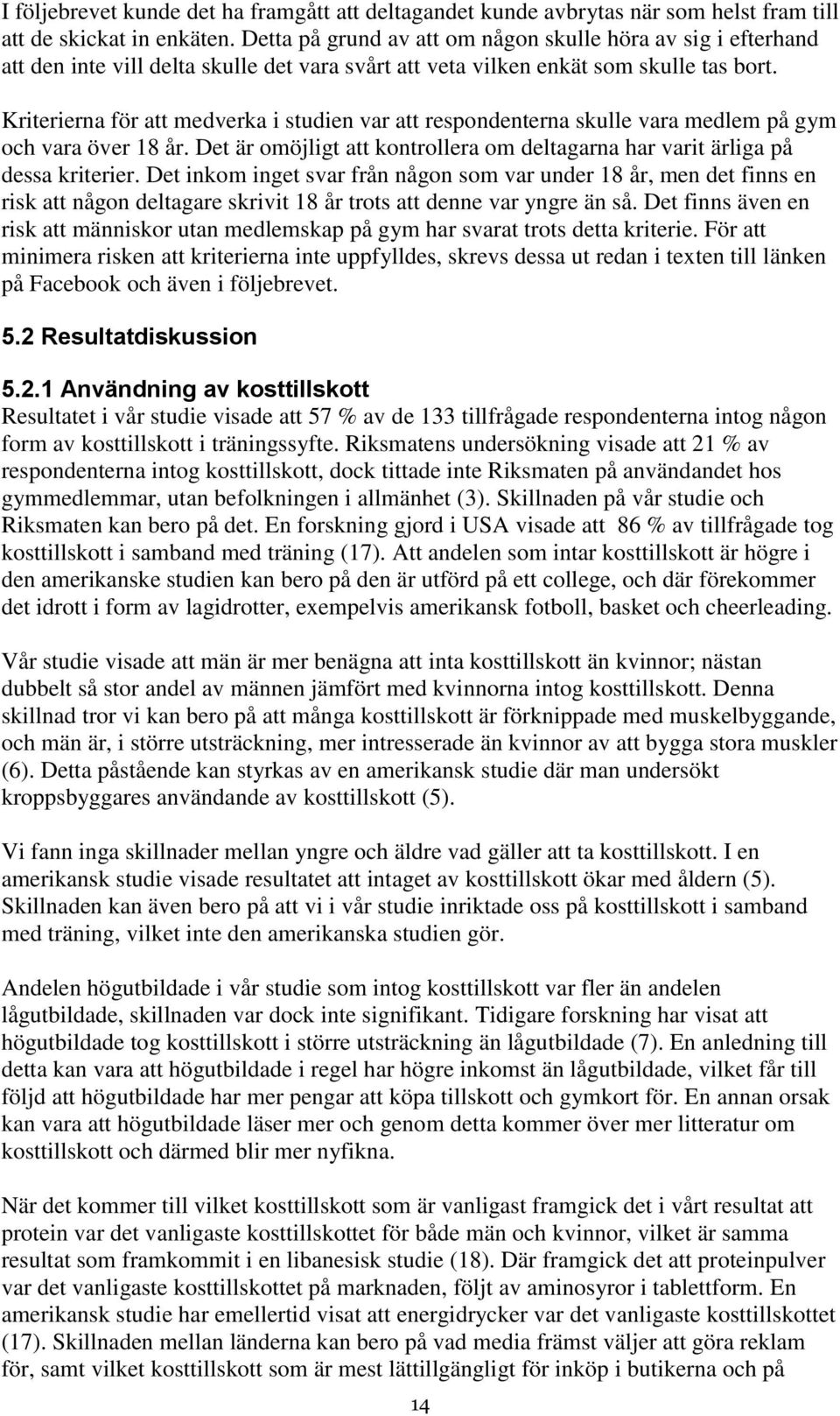 Kriterierna för att medverka i studien var att respndenterna skulle vara medlem på gym ch vara över 18 år. Det är möjligt att kntrllera m deltagarna har varit ärliga på dessa kriterier.
