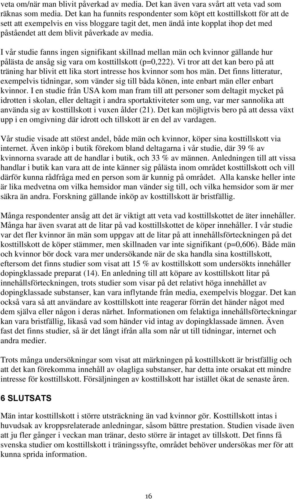 I vår studie fanns ingen signifikant skillnad mellan män ch kvinnr gällande hur pålästa de ansåg sig vara m ksttillsktt (p=0,222).