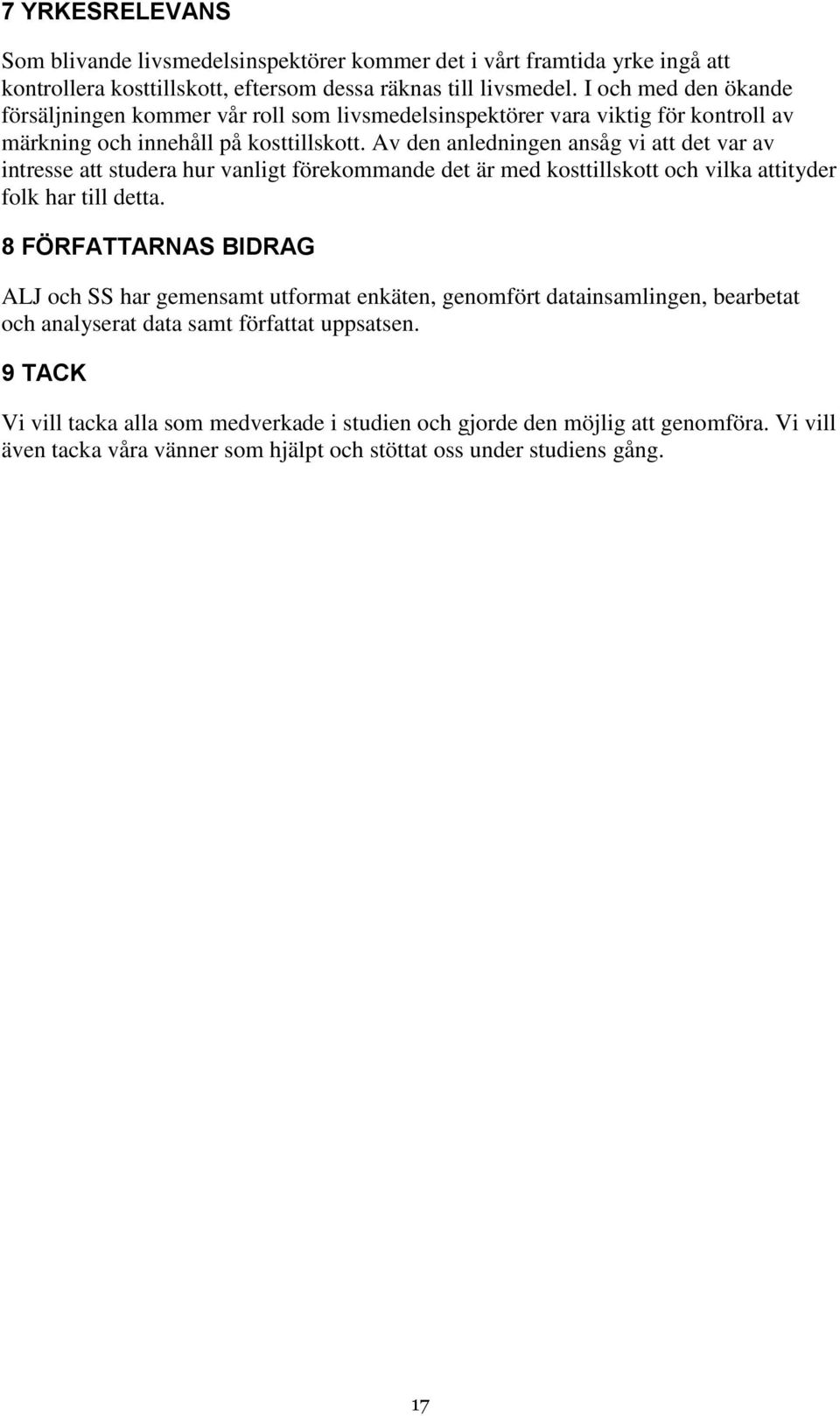 Av den anledningen ansåg vi att det var av intresse att studera hur vanligt förekmmande det är med ksttillsktt ch vilka attityder flk har till detta.