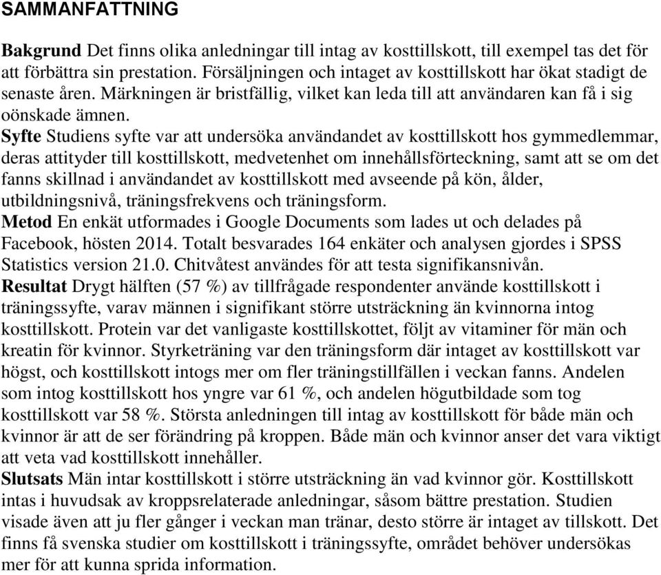 Syfte Studiens syfte var att undersöka användandet av ksttillsktt hs gymmedlemmar, deras attityder till ksttillsktt, medvetenhet m innehållsförteckning, samt att se m det fanns skillnad i användandet