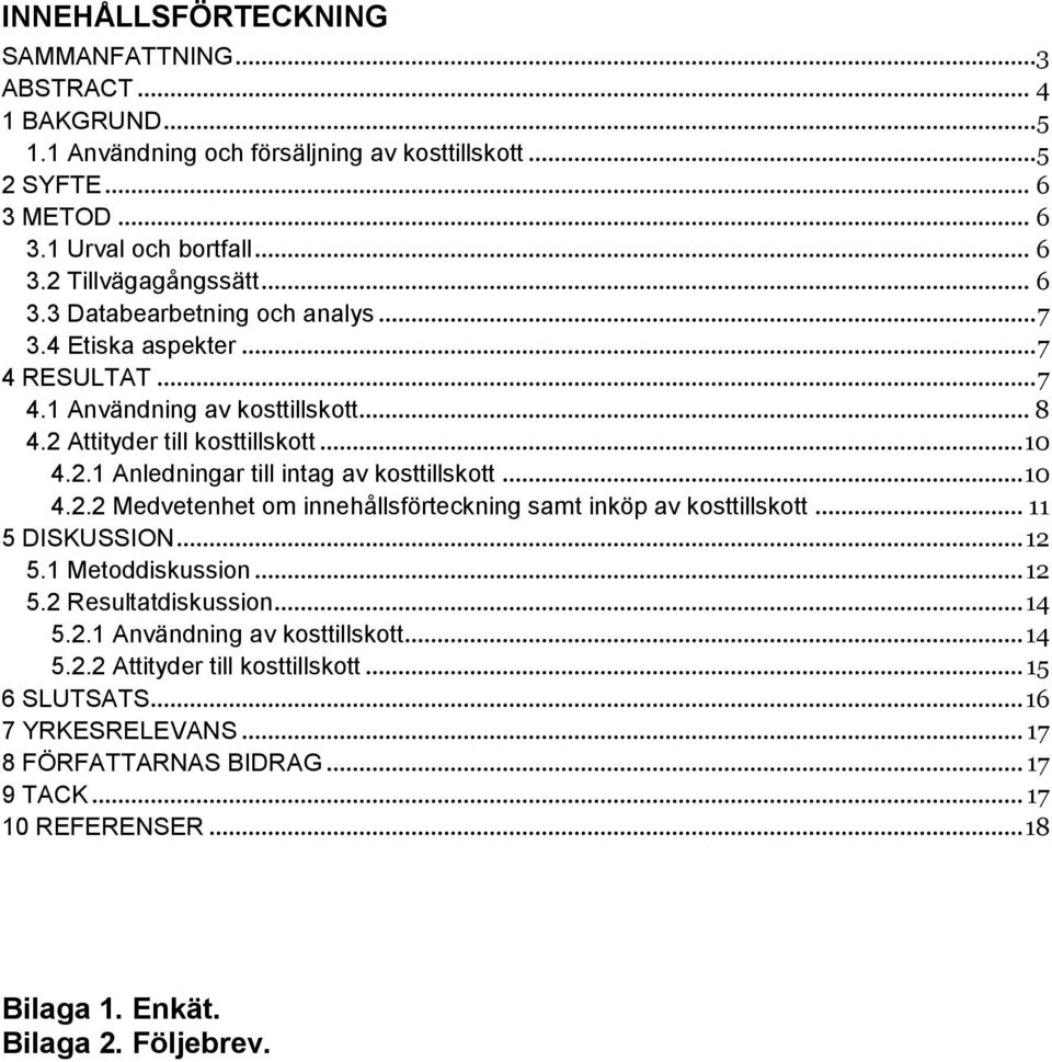 .. 10 4.2.2 Medvetenhet m innehållsförteckning samt inköp av ksttillsktt... 11 5 DISKUSSION... 12 5.1 Metddiskussin... 12 5.2 Resultatdiskussin... 14 5.2.1 Användning av ksttillsktt... 14 5.2.2 Attityder till ksttillsktt.