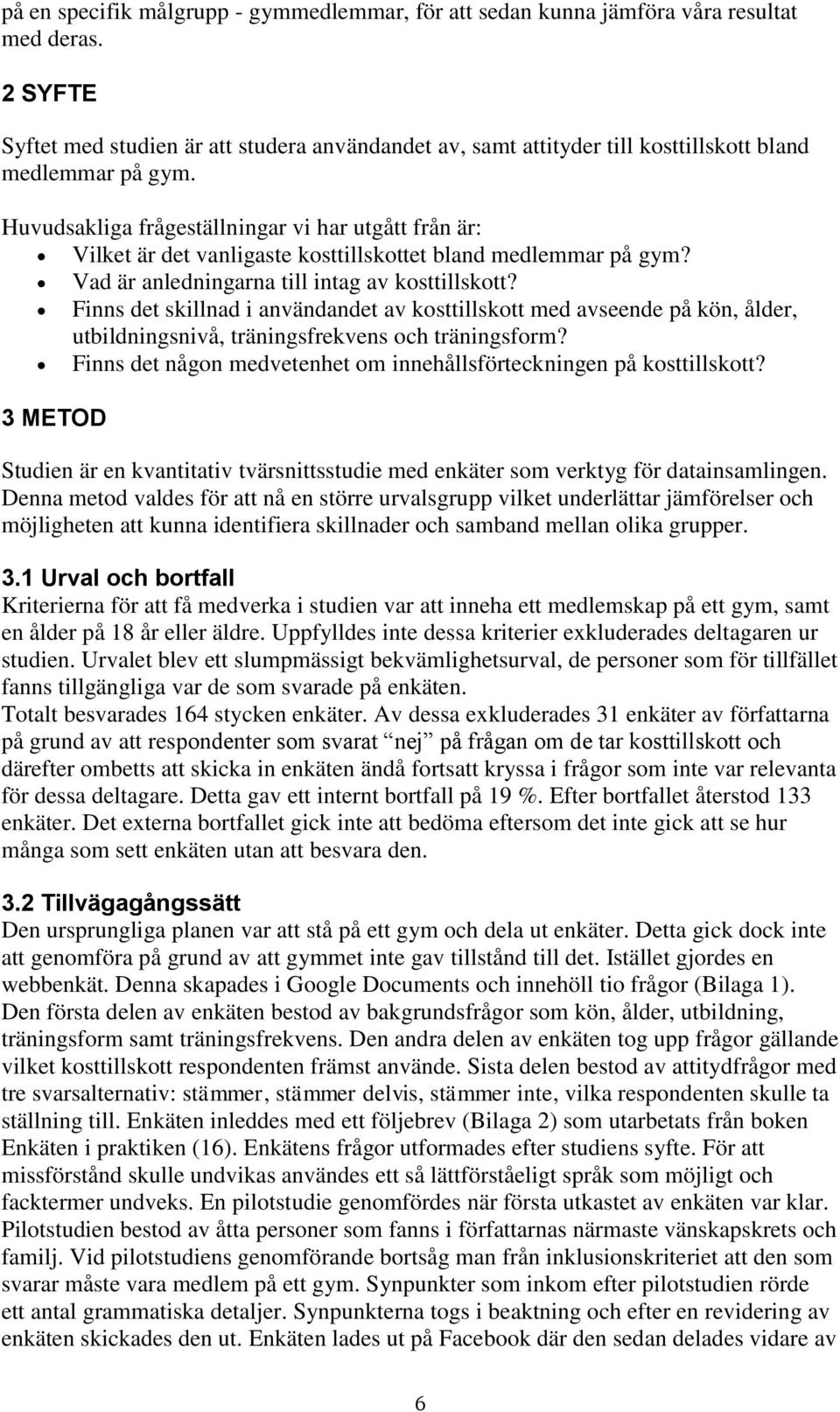 Huvudsakliga frågeställningar vi har utgått från är: Vilket är det vanligaste ksttillskttet bland medlemmar på gym? Vad är anledningarna till intag av ksttillsktt?