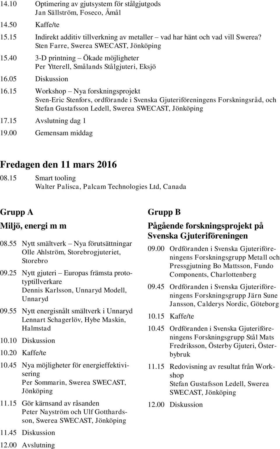 15 Workshop Nya forskningsprojekt Sven-Eric Stenfors, ordförande i Svenska Gjuteriföreningens Forskningsråd, och Stefan Gustafsson Ledell, Swerea SWECAST, Jönköping 17.15 Avslutning dag 1 19.