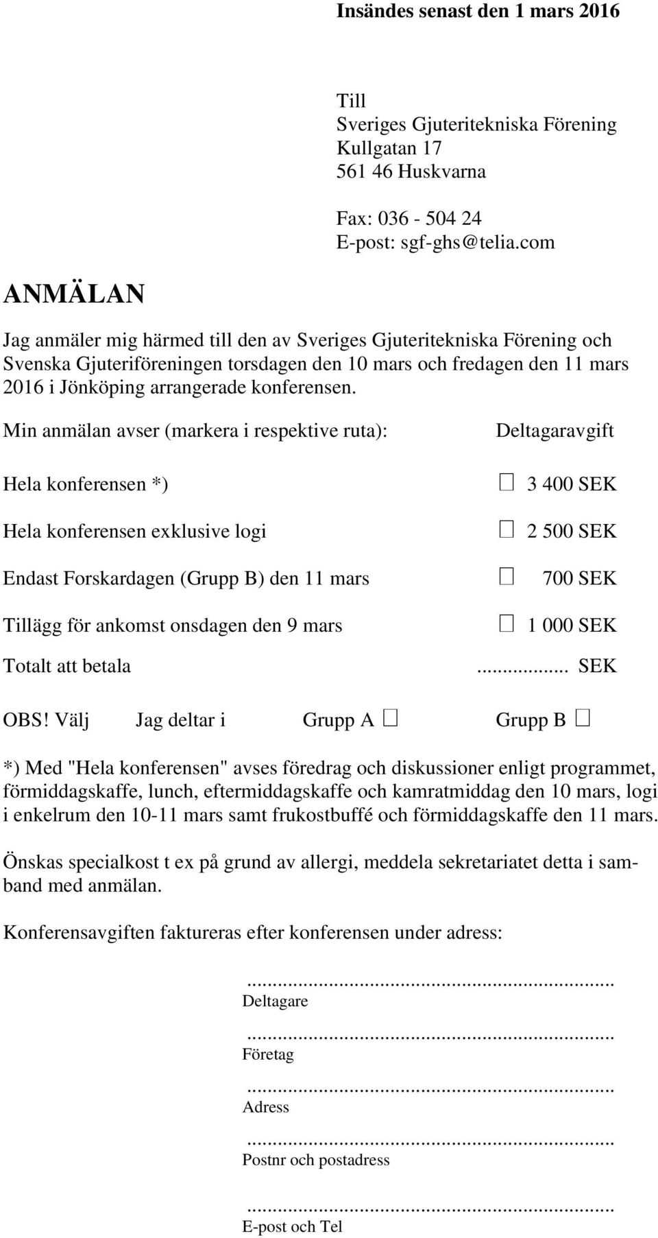 Min anmälan avser (markera i respektive ruta): Hela konferensen *) Hela konferensen exklusive logi Endast Forskardagen (Grupp B) den 11 mars Tillägg för ankomst onsdagen den 9 mars Totalt att betala