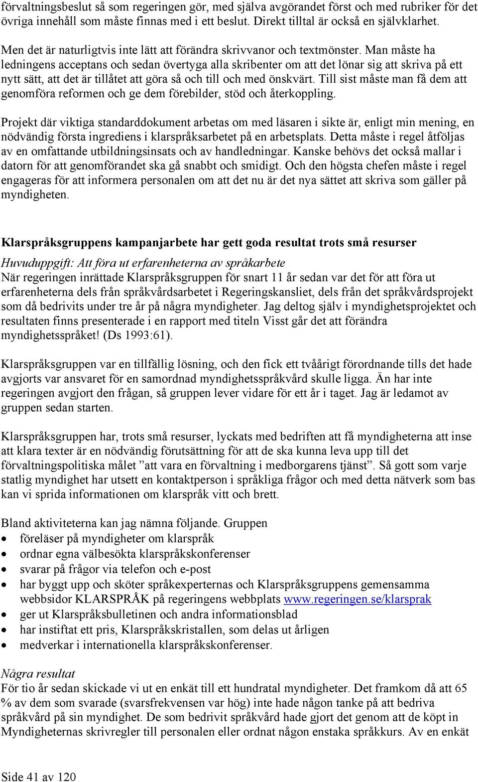 Man måste ha ledningens acceptans och sedan övertyga alla skribenter om att det lönar sig att skriva på ett nytt sätt, att det är tillåtet att göra så och till och med önskvärt.