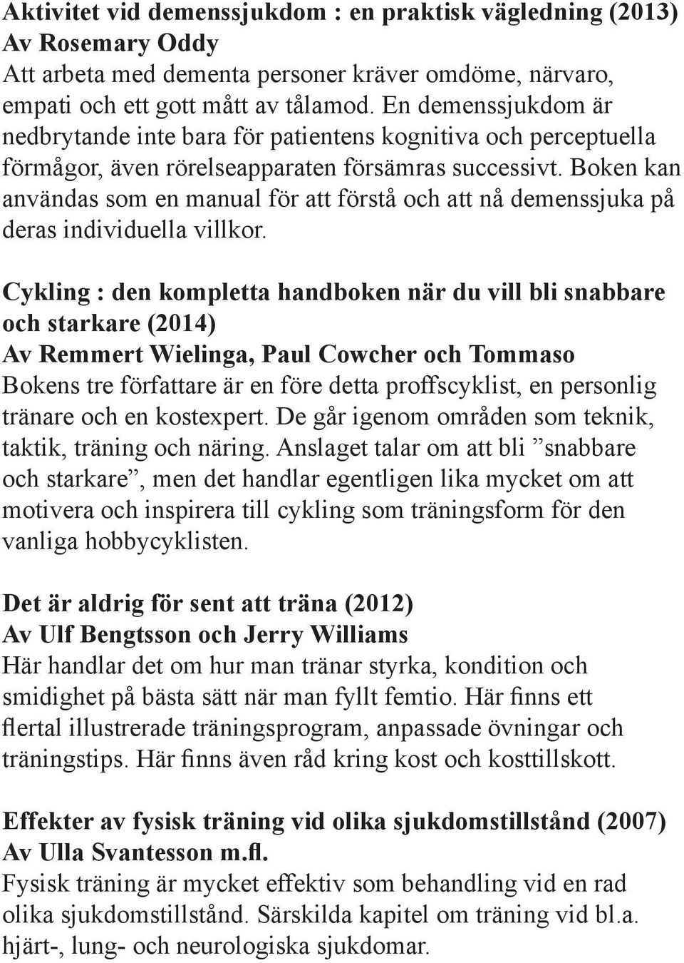 Boken kan användas som en manual för att förstå och att nå demenssjuka på deras individuella villkor.