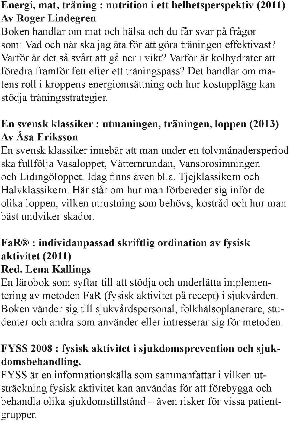 Det handlar om matens roll i kroppens energiomsättning och hur kostupplägg kan stödja träningsstrategier.