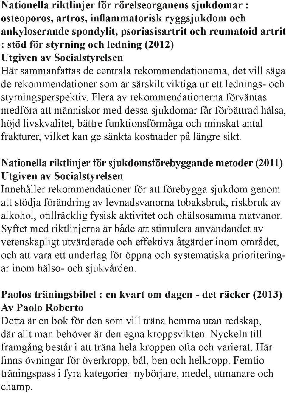 Flera av rekommendationerna förväntas medföra att människor med dessa sjukdomar får förbättrad hälsa, höjd livskvalitet, bättre funktionsförmåga och minskat antal frakturer, vilket kan ge sänkta