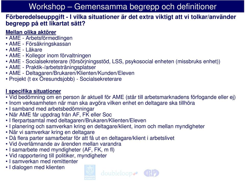 enhet)) AME - Praktik-/arbetsträningsplatser AME - Deltagaren/Brukaren/Klienten/Kunden/Eleven Projekt (t ex Öresundsjobb) - Socialsekreterare I specifika situationer Vid bedömning om en person är