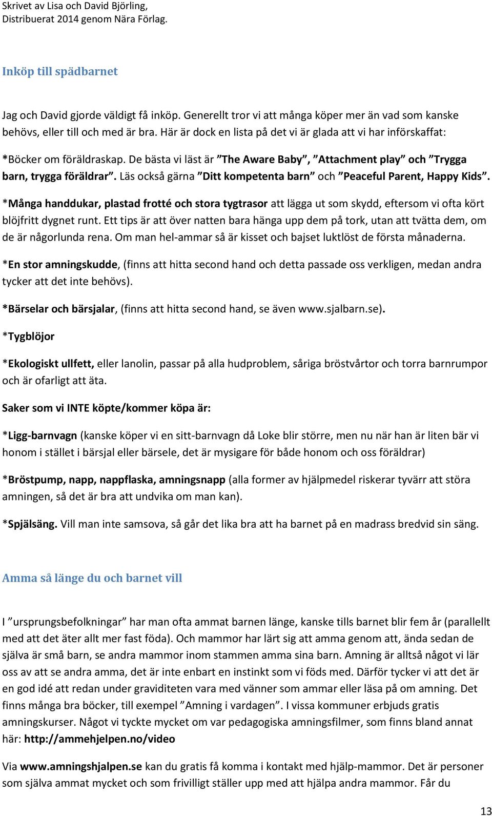 Läs också gärna Ditt kompetenta barn och Peaceful Parent, Happy Kids. *Många handdukar, plastad frotté och stora tygtrasor att lägga ut som skydd, eftersom vi ofta kört blöjfritt dygnet runt.