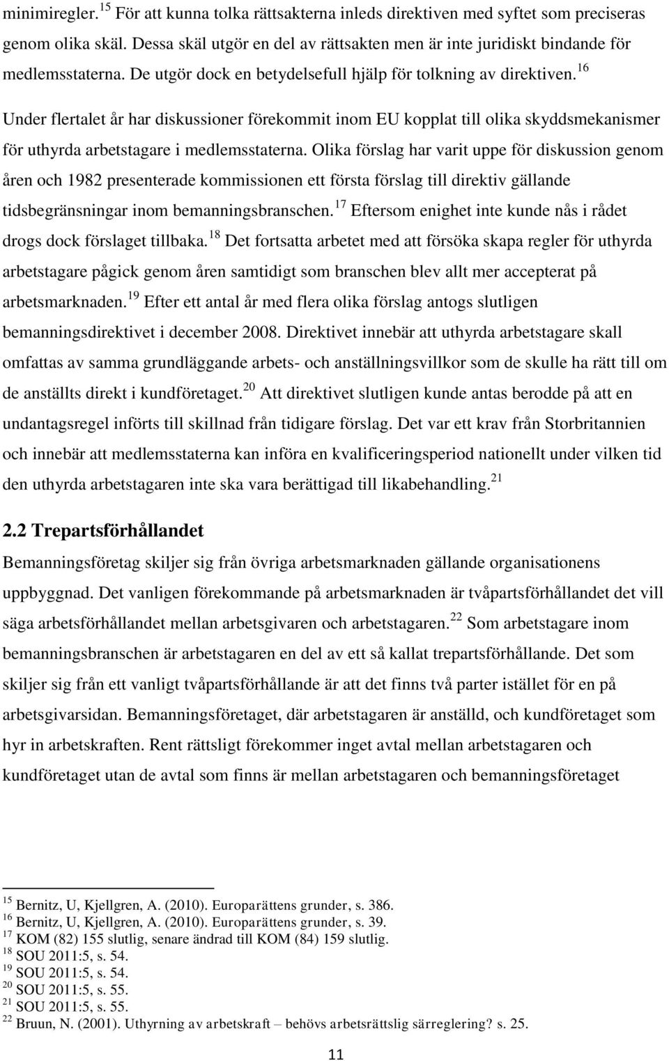 16 Under flertalet år har diskussioner förekommit inom EU kopplat till olika skyddsmekanismer för uthyrda arbetstagare i medlemsstaterna.