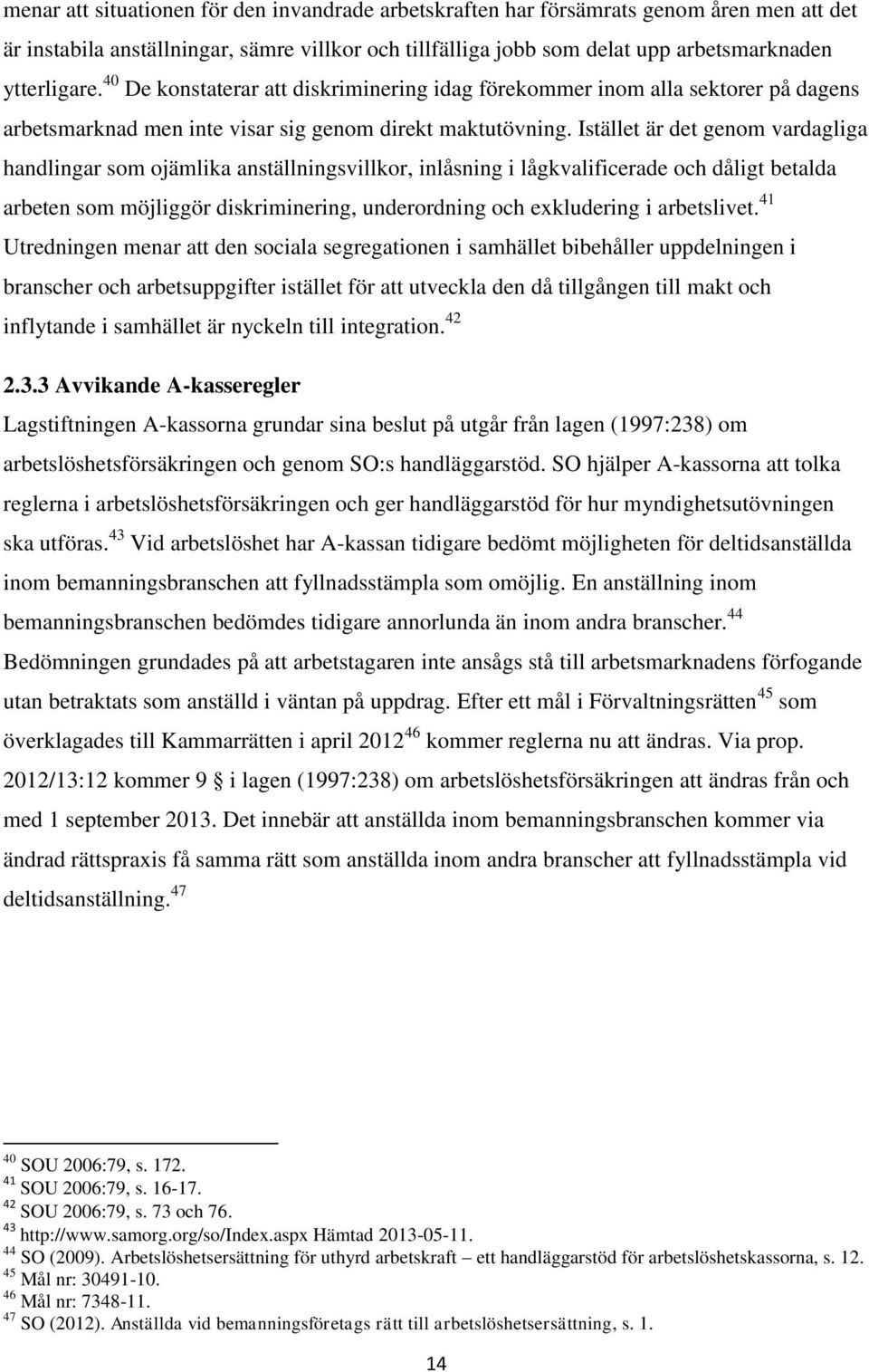 Istället är det genom vardagliga handlingar som ojämlika anställningsvillkor, inlåsning i lågkvalificerade och dåligt betalda arbeten som möjliggör diskriminering, underordning och exkludering i