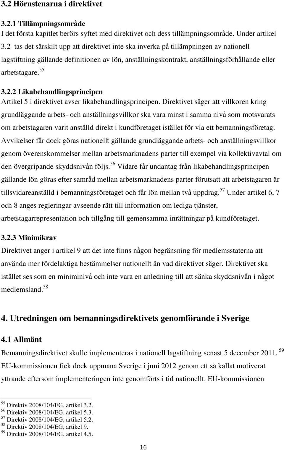 2.2 Likabehandlingsprincipen Artikel 5 i direktivet avser likabehandlingsprincipen.