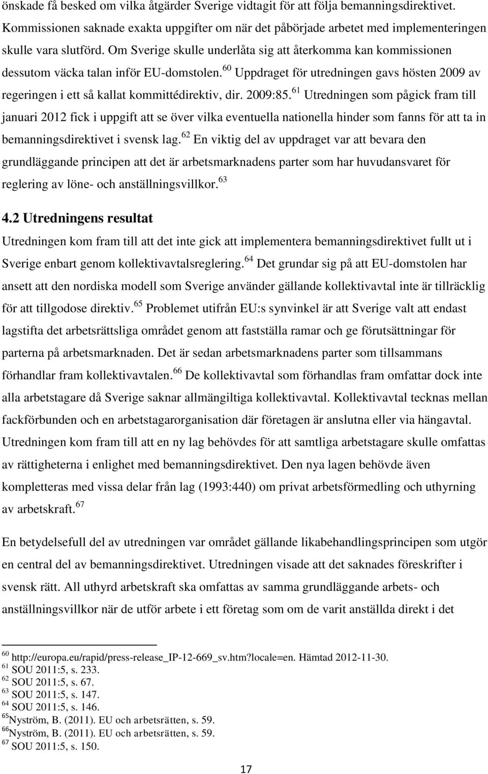 60 Uppdraget för utredningen gavs hösten 2009 av regeringen i ett så kallat kommittédirektiv, dir. 2009:85.