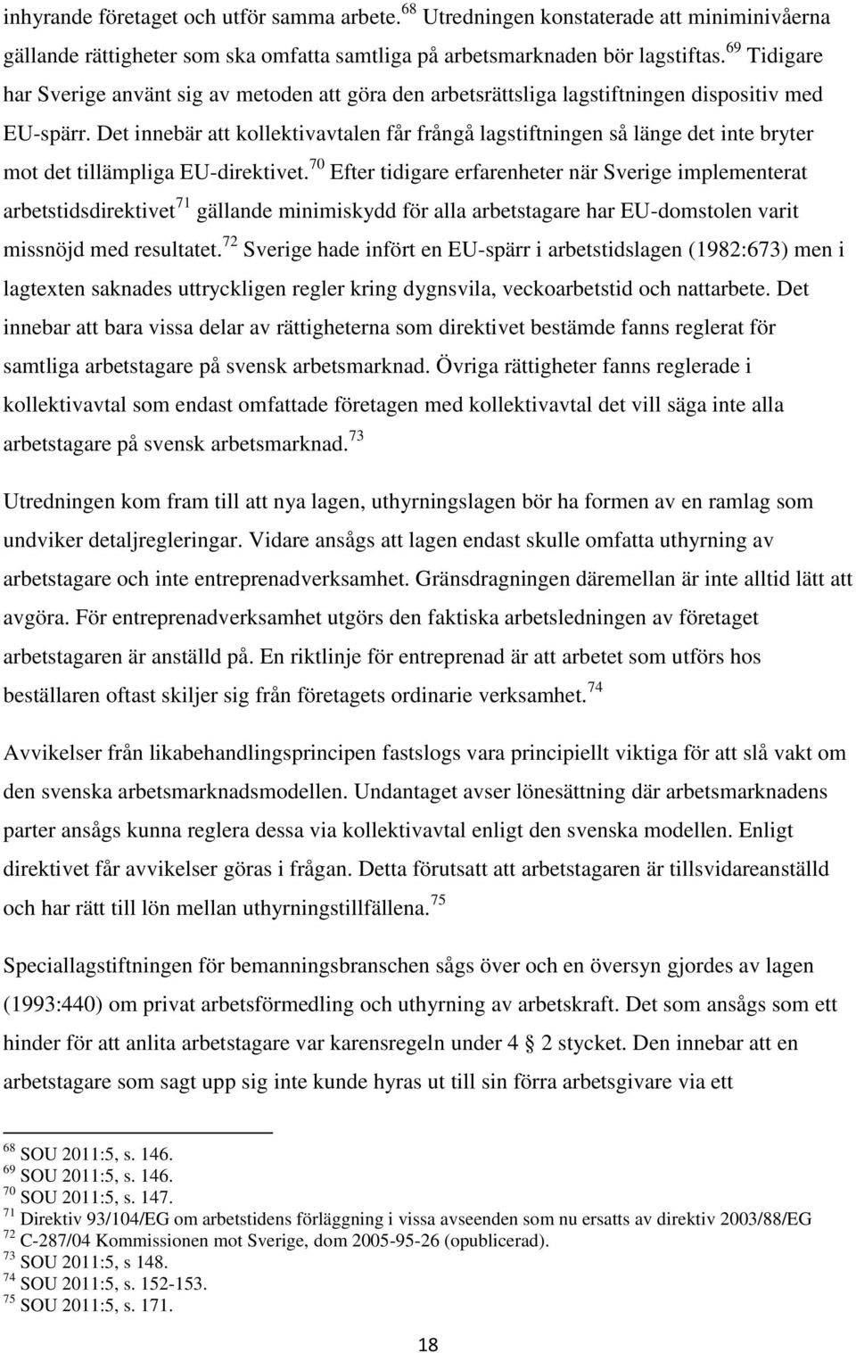 Det innebär att kollektivavtalen får frångå lagstiftningen så länge det inte bryter mot det tillämpliga EU-direktivet.