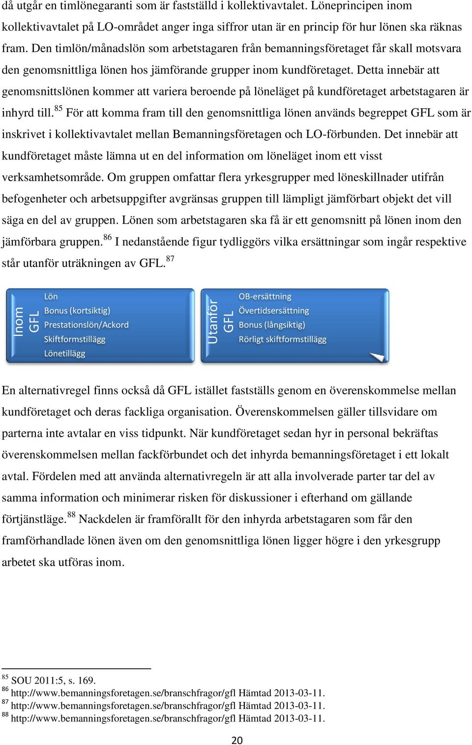 Den timlön/månadslön som arbetstagaren från bemanningsföretaget får skall motsvara den genomsnittliga lönen hos jämförande grupper inom kundföretaget.