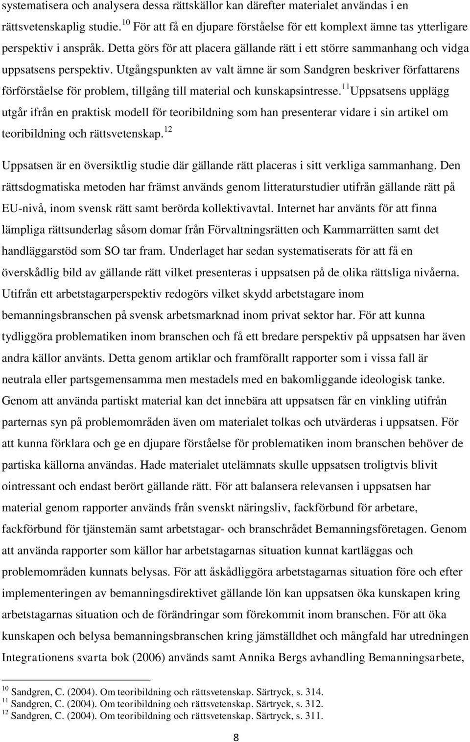 Utgångspunkten av valt ämne är som Sandgren beskriver författarens förförståelse för problem, tillgång till material och kunskapsintresse.