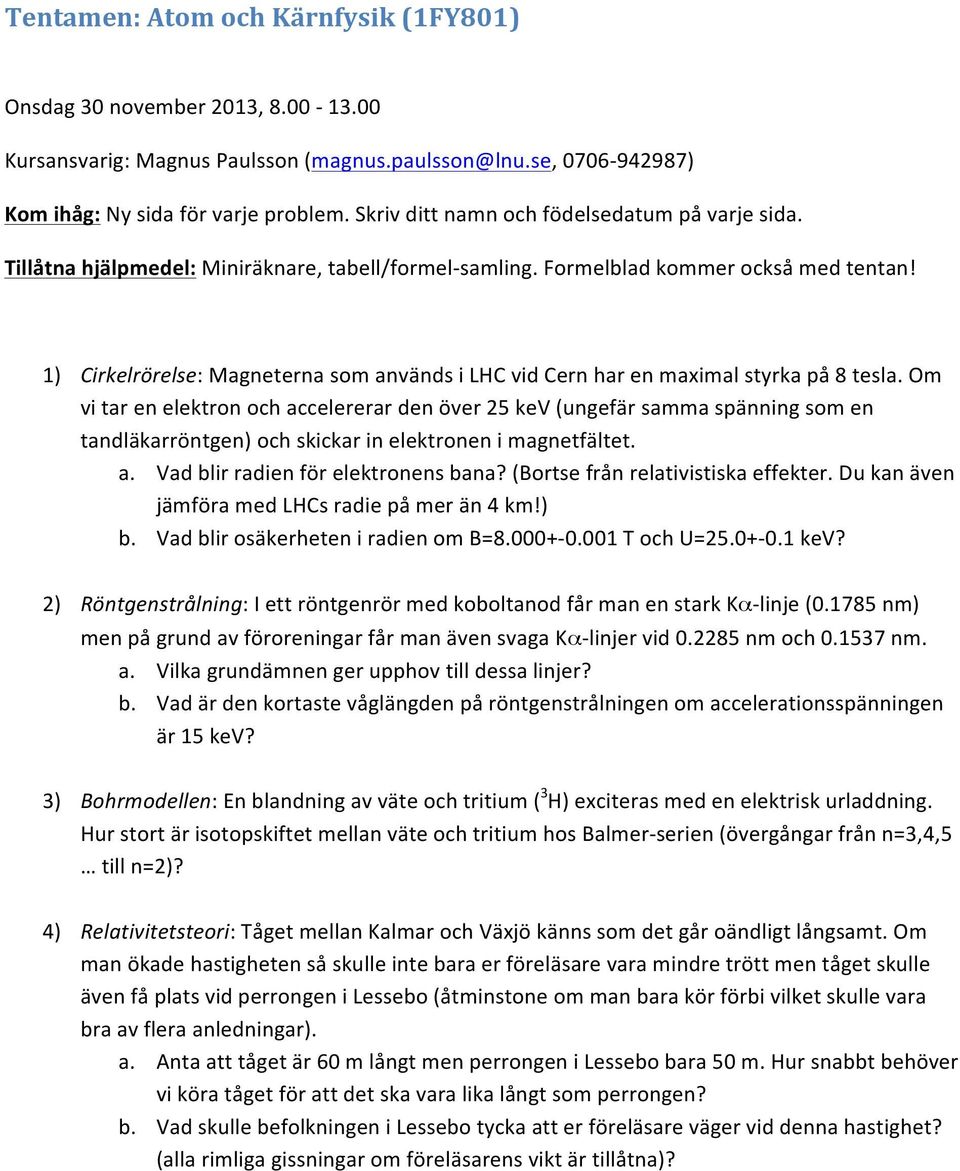 1) Cirkelrörelse: Magneterna som används i LHC vid Cern har en maximal styrka på 8 tesla.