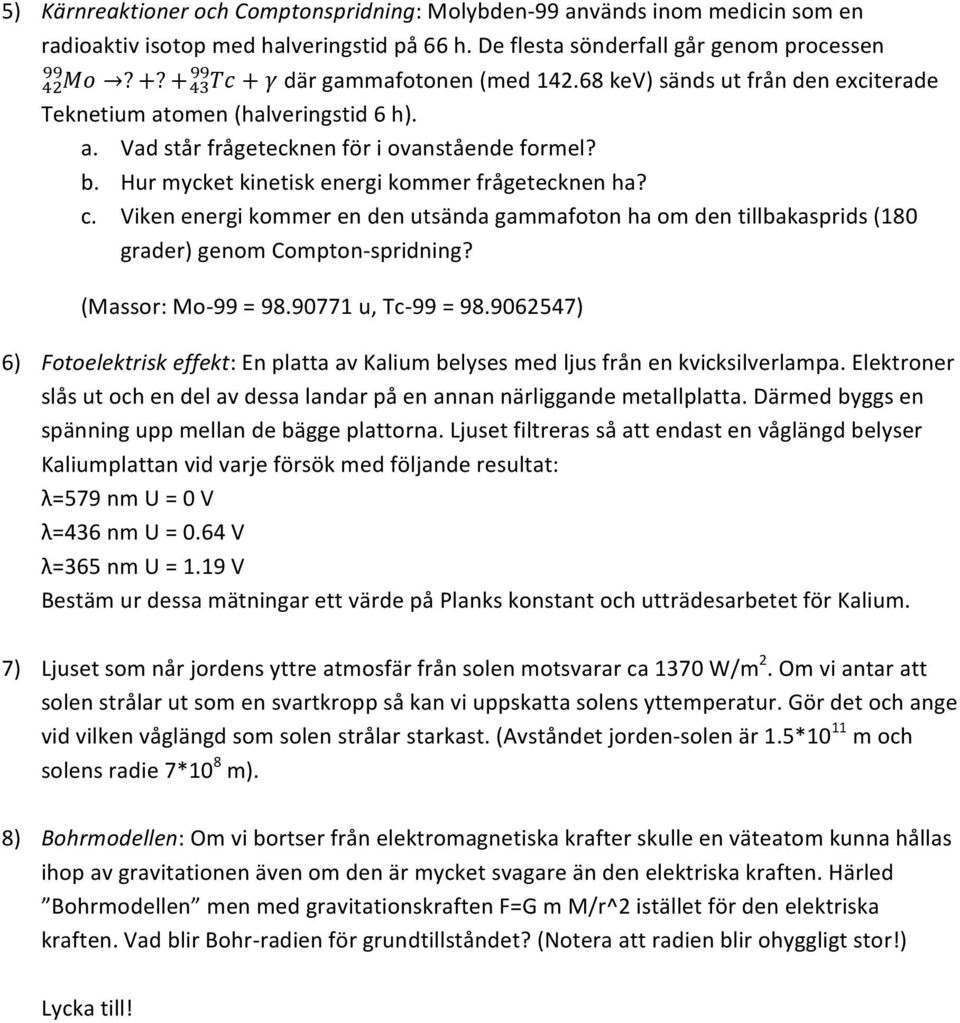 Hur mycket kinetisk energi kommer frågetecknen ha? c. Viken energi kommer en den utsända gammafoton ha om den tillbakasprids (180 grader) genom Compton- spridning? (Massor: Mo- 99 = 98.