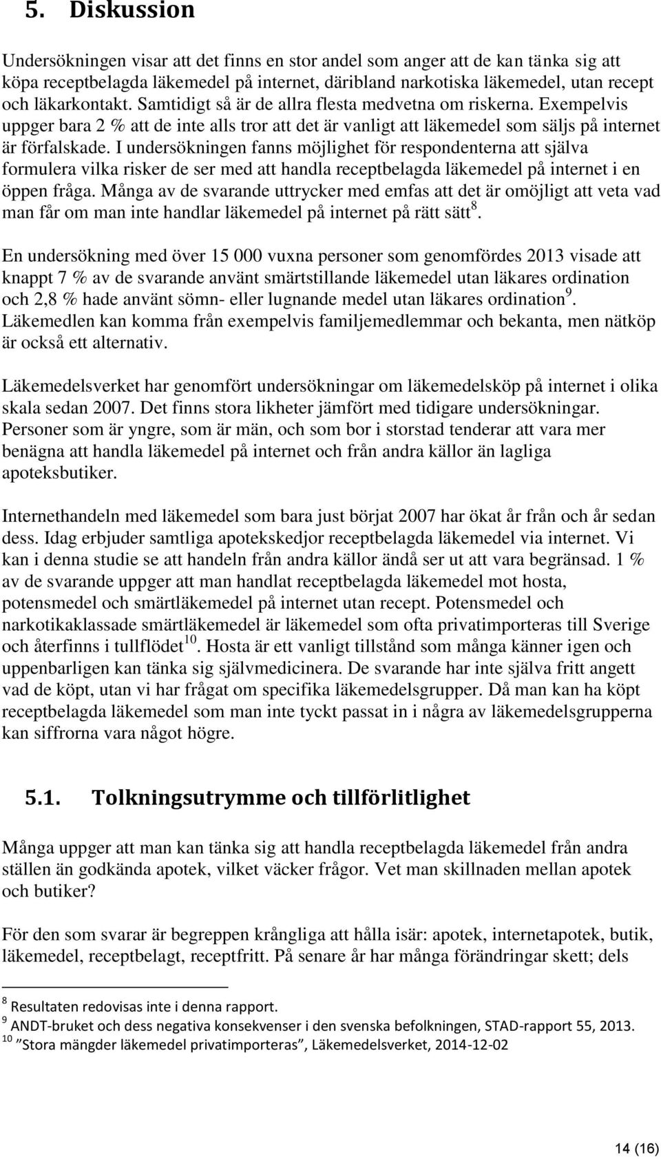 I undersökningen fanns möjlighet för respondenterna att själva formulera vilka risker de ser med att handla receptbelagda läkemedel på internet i en öppen fråga.