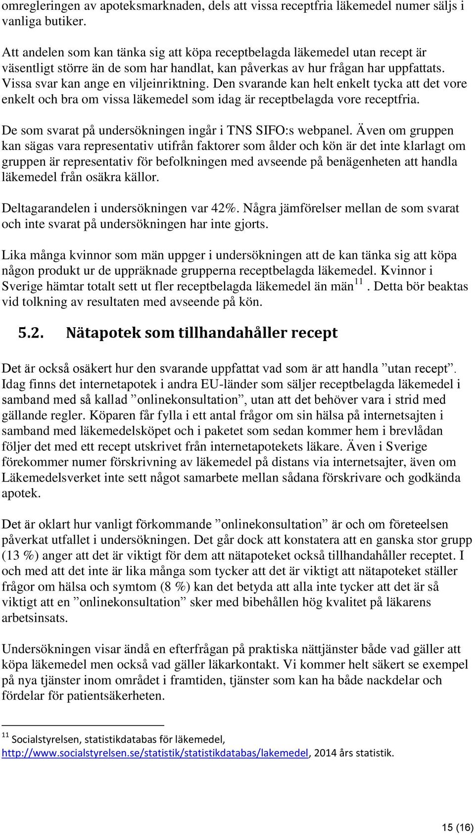 Vissa svar kan ange en viljeinriktning. Den svarande kan helt enkelt tycka att det vore enkelt och bra om vissa läkemedel som idag är receptbelagda vore receptfria.