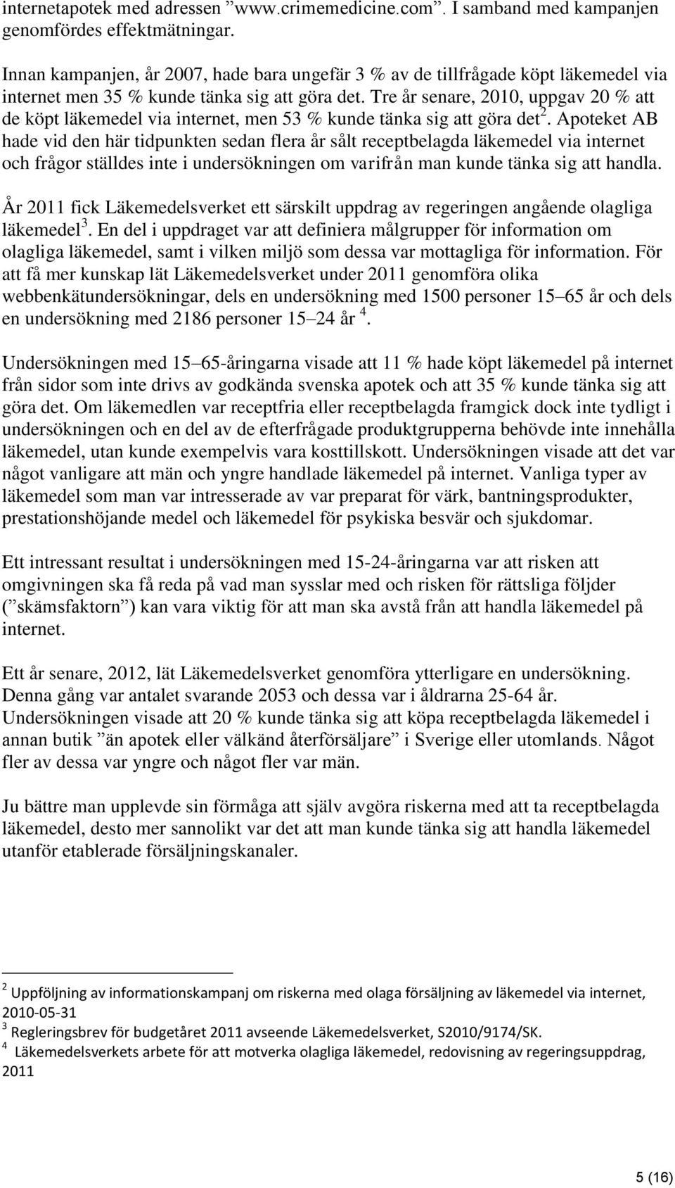 Tre år senare, 2010, uppgav 20 % att de köpt läkemedel via internet, men 53 % kunde tänka sig att göra det 2.