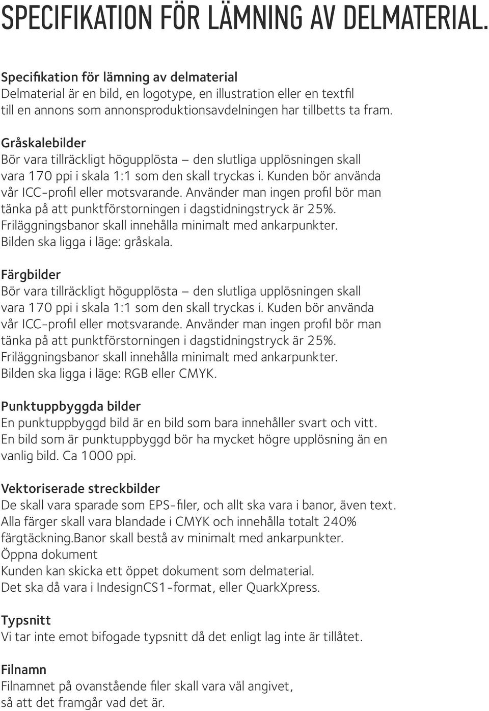 Gråskalebilder Bör vara tillräckligt högupplösta den slutliga upplösningen skall vara 170 ppi i skala 1:1 som den skall tryckas i. Kunden bör använda vår ICC-profil eller motsvarande.