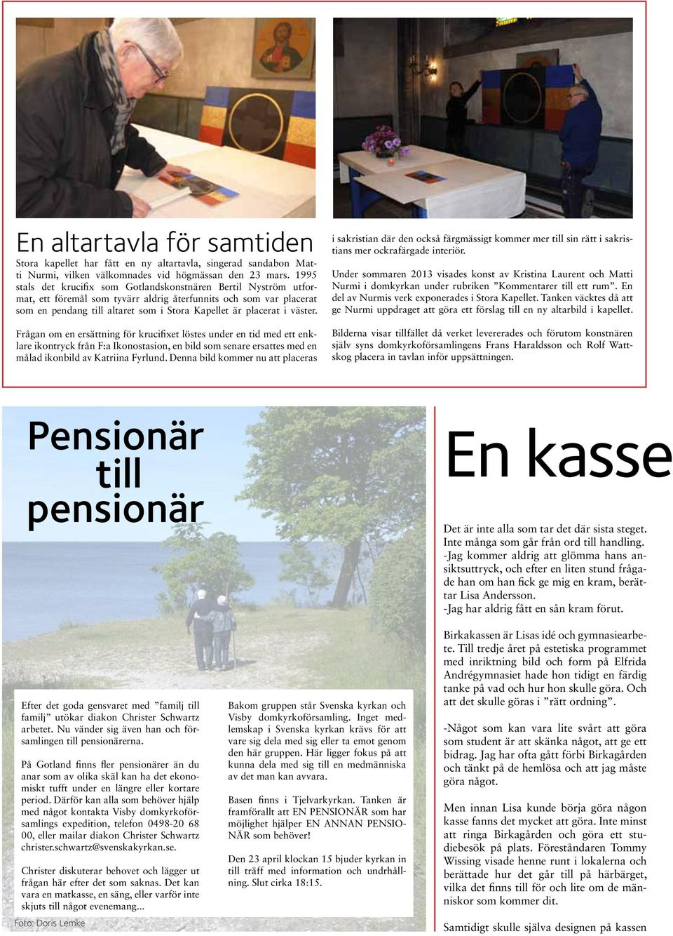 väster. Frågan om en ersättning för krucifixet löstes under en tid med ett enklare ikontryck från F:a Ikonostasion, en bild som senare ersattes med en målad ikonbild av Katriina Fyrlund.