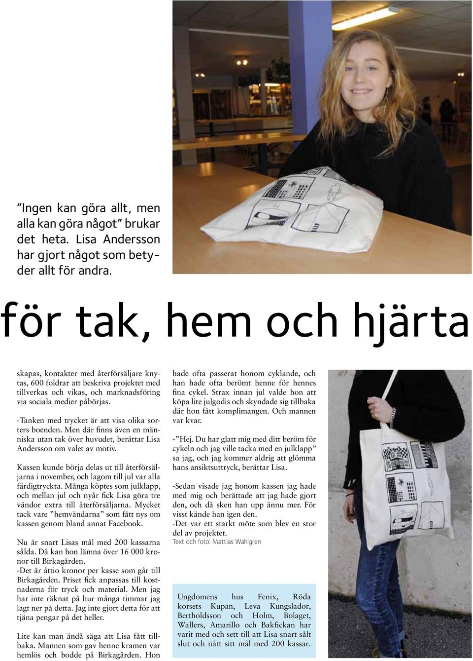 -Tanken med trycket är att visa olika sorters boenden. Men där finns även en människa utan tak över huvudet, berättar Lisa Andersson om valet av motiv.