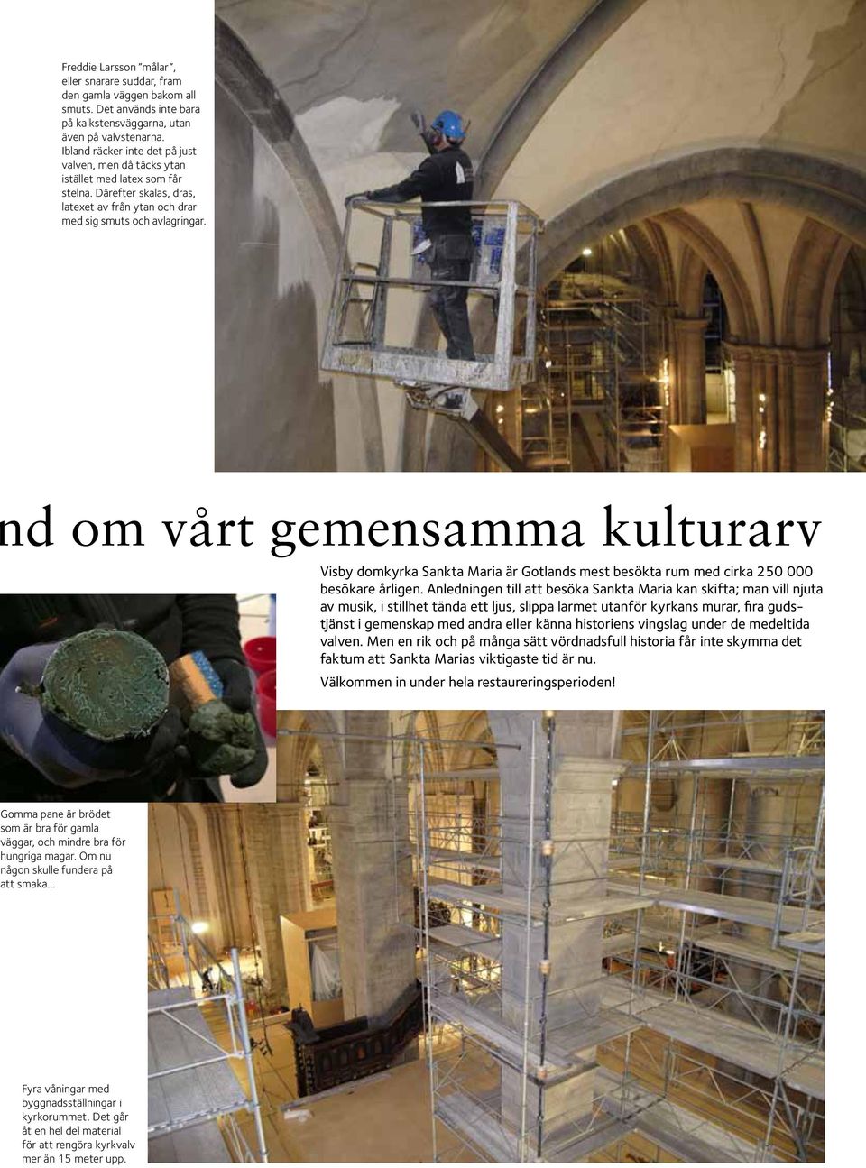 d om vårt gemensamma kulturarv Visby domkyrka Sankta Maria är Gotlands mest besökta rum med cirka 250 000 besökare årligen.