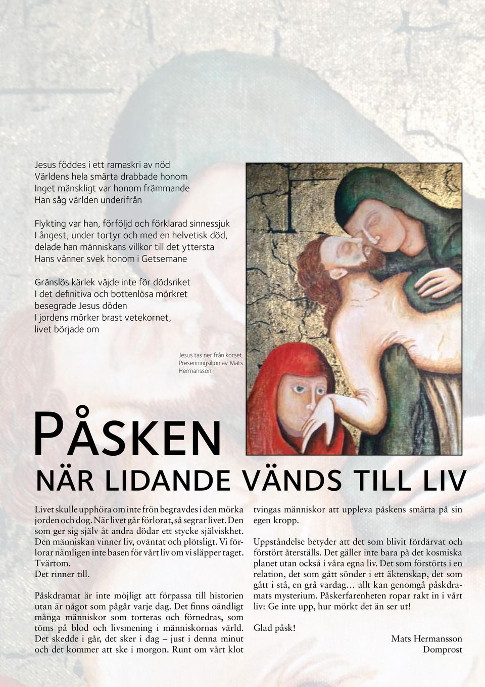 mörkret besegrade Jesus döden I jordens mörker brast vetekornet, livet började om Jesus tas ner från korset. Presenningsikon av Mats Hermansson.