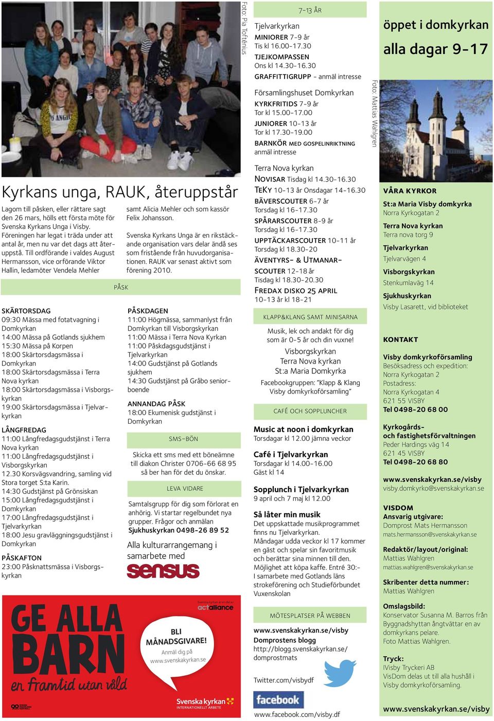 00 barnkör med gospelinriktning anmäl intresse Foto: Mattias Wahlgren öppet i domkyrkan alla dagar 9-17 Kyrkans unga, RAUK, återuppstår Lagom till påsken, eller rättare sagt den 26 mars, hölls ett