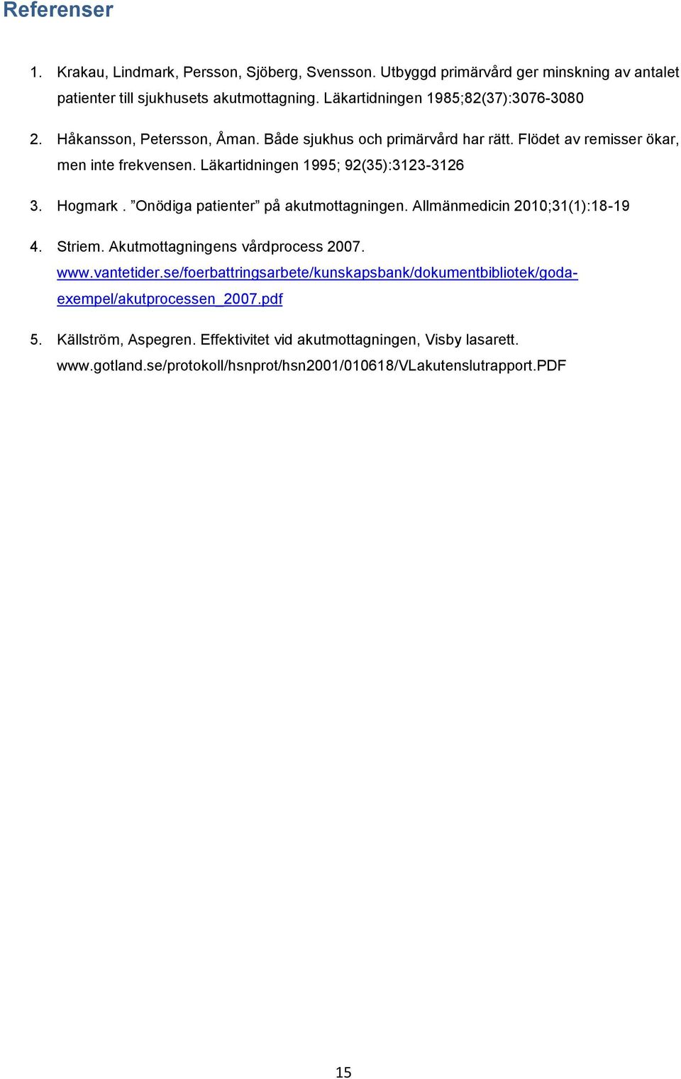 Läkartidningen 1995; 92(35):3123-3126 3. Hogmark. Onödiga patienter på akutmottagningen. Allmänmedicin 2010;31(1):18-19 4. Striem. Akutmottagningens vårdprocess 2007. www.