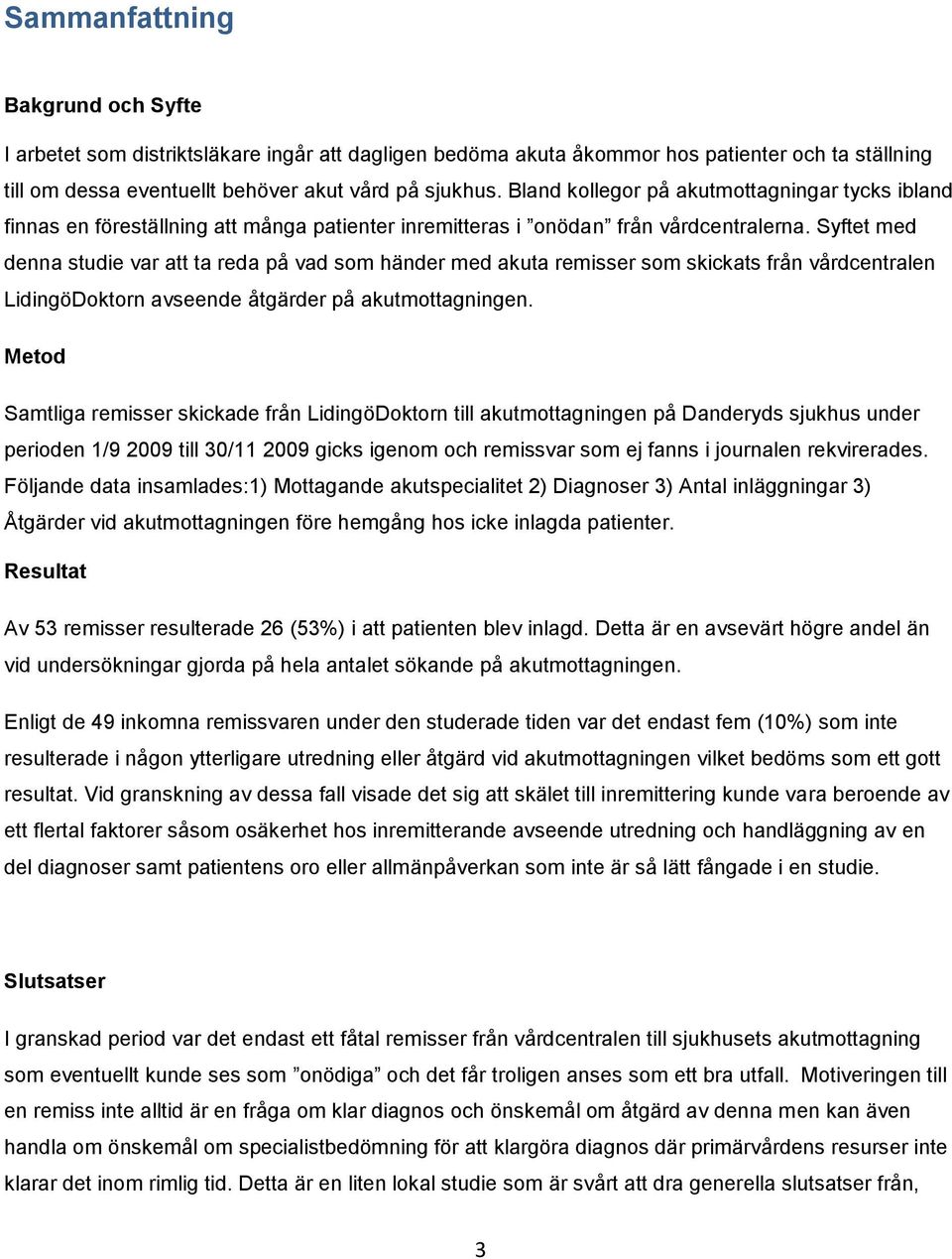 Syftet med denna studie var att ta reda på vad som händer med akuta remisser som skickats från vårdcentralen LidingöDoktorn avseende åtgärder på akutmottagningen.