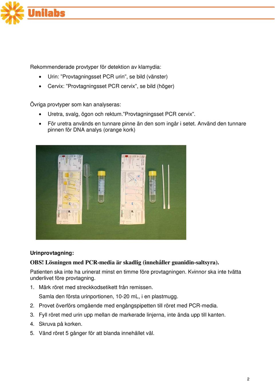 Lösningen med PCR-media är skadlig (innehåller guanidin-saltsyra). Patienten ska inte ha urinerat minst en timme före provtagningen. Kvinnor ska inte tvätta underlivet före provtagning. 1.