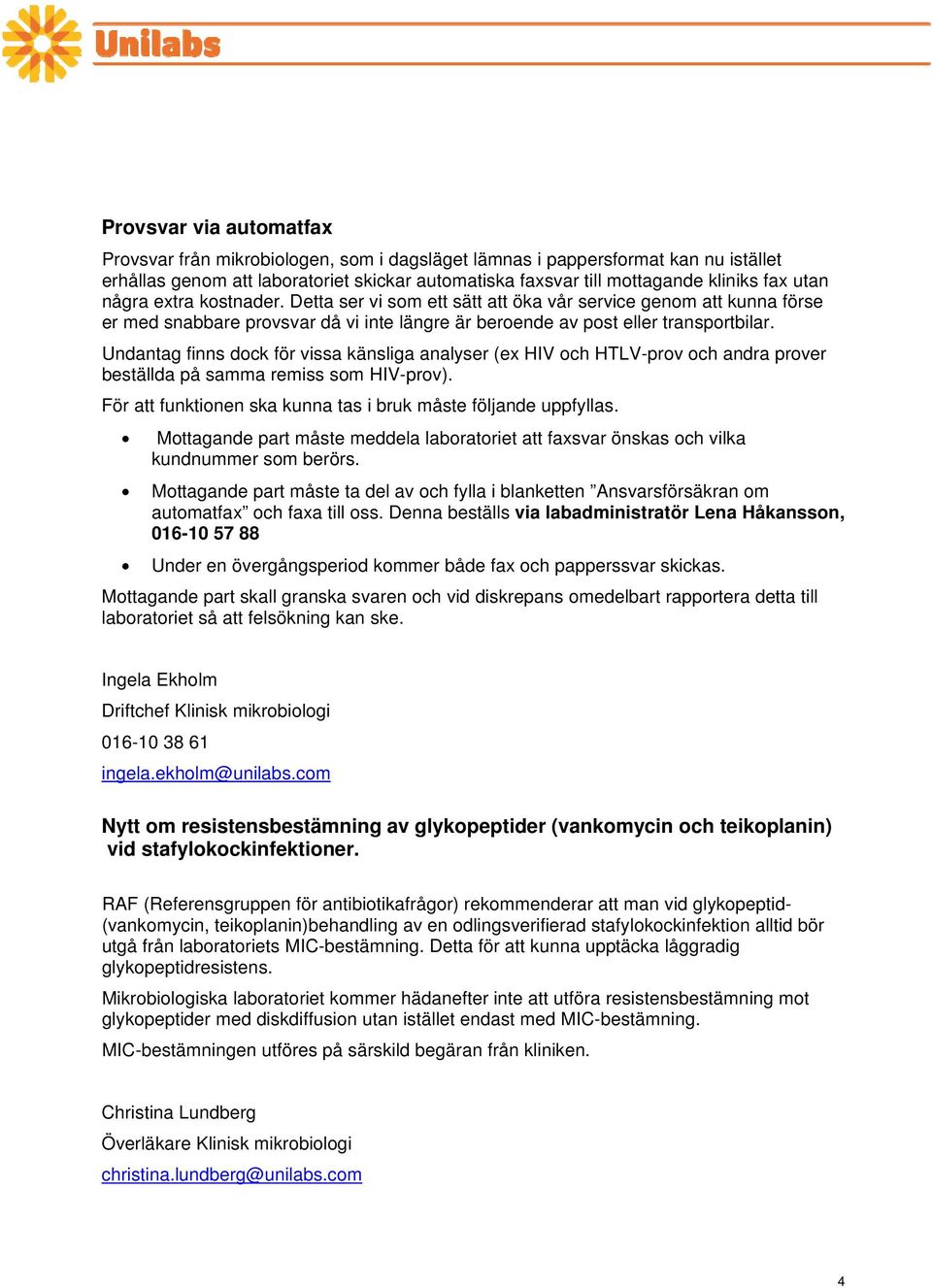 Undantag finns dock för vissa känsliga analyser (ex HIV och HTLV-prov och andra prover beställda på samma remiss som HIV-prov). För att funktionen ska kunna tas i bruk måste följande uppfyllas.