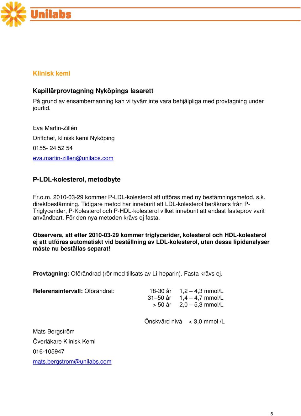 k. direktbestämning. Tidigare metod har inneburit att LDL-kolesterol beräknats från P- Triglycerider, P-Kolesterol och P-HDL-kolesterol vilket inneburit att endast fasteprov varit användbart.