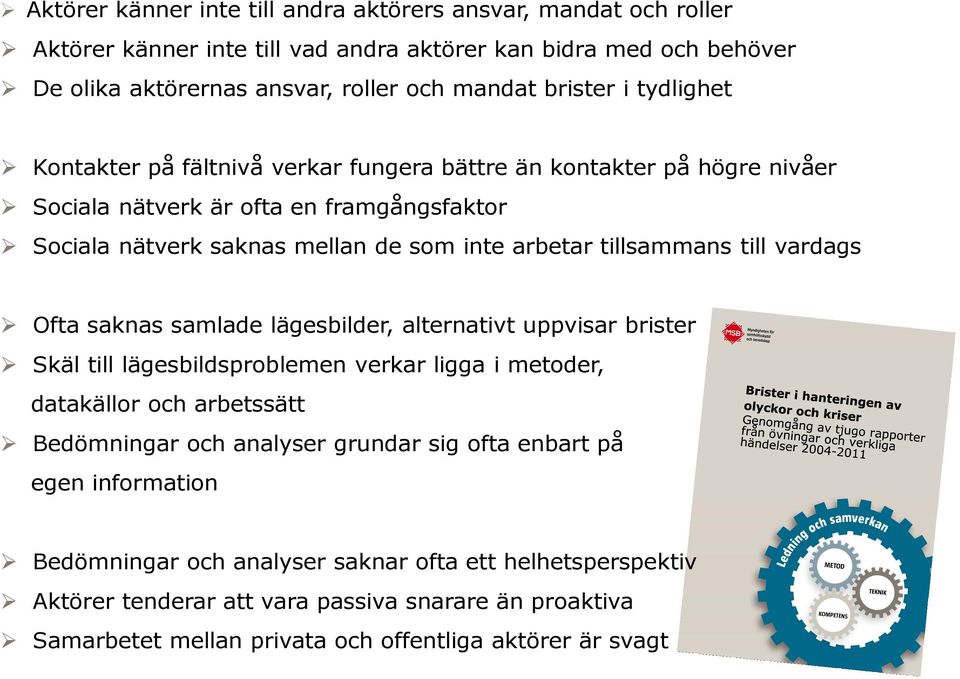 vardags Ofta saknas samlade lägesbilder, alternativt uppvisar brister Skäl till lägesbildsproblemen verkar ligga i metoder, datakällor och arbetssätt Bedömningar och analyser grundar sig ofta enbart