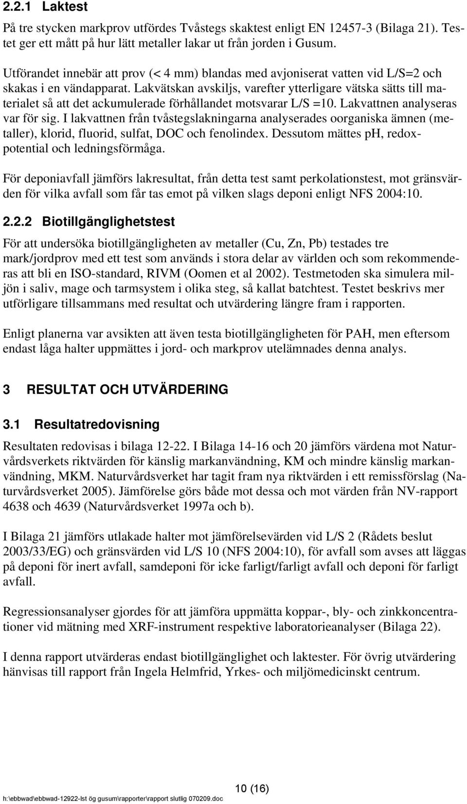 Lakvätskan avskiljs, varefter ytterligare vätska sätts till materialet så att det ackumulerade förhållandet motsvarar L/S =10. Lakvattnen analyseras var för sig.