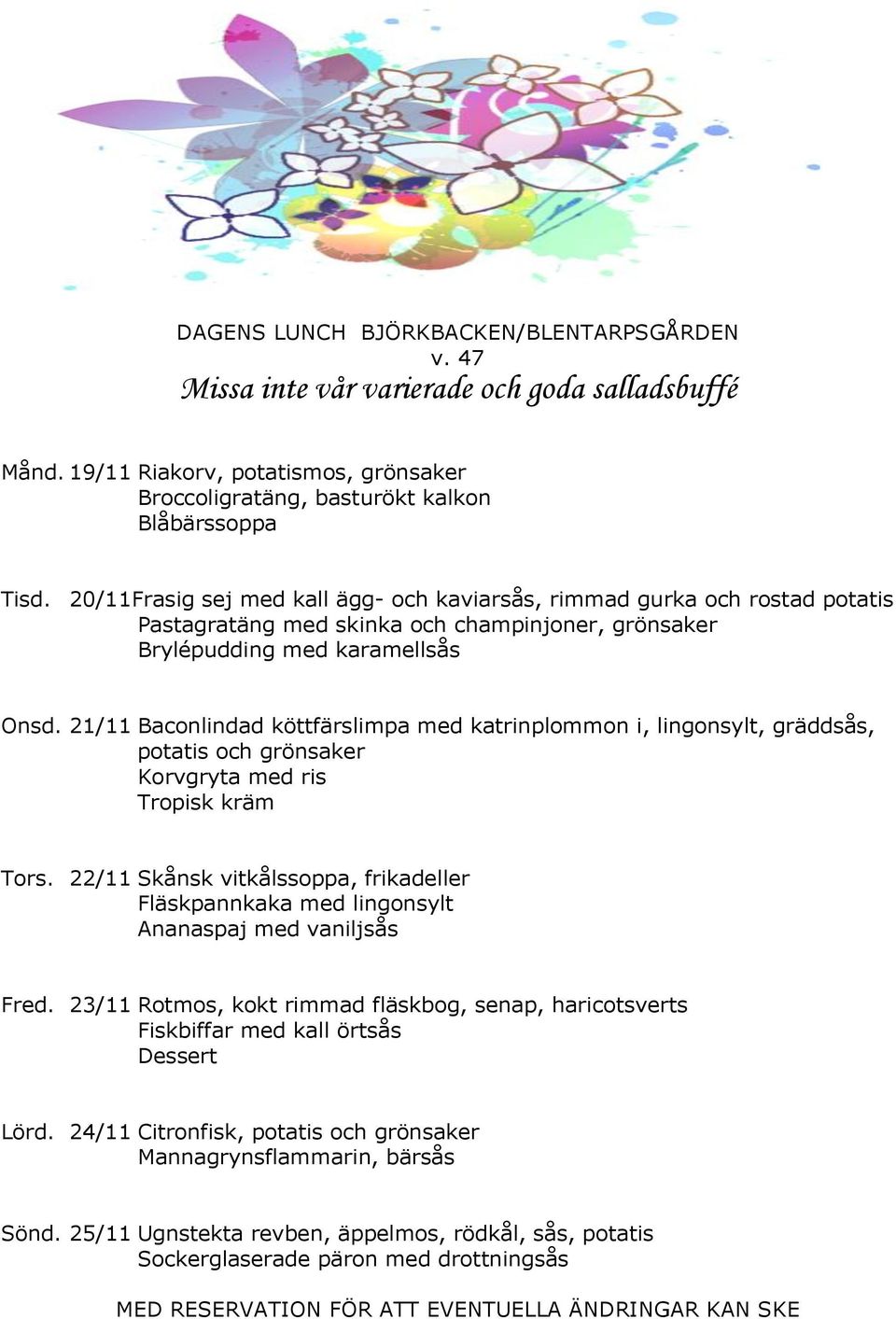 21/11 Baconlindad köttfärslimpa med katrinplommon i, lingonsylt, gräddsås, potatis och grönsaker Korvgryta med ris Tropisk kräm Tors.