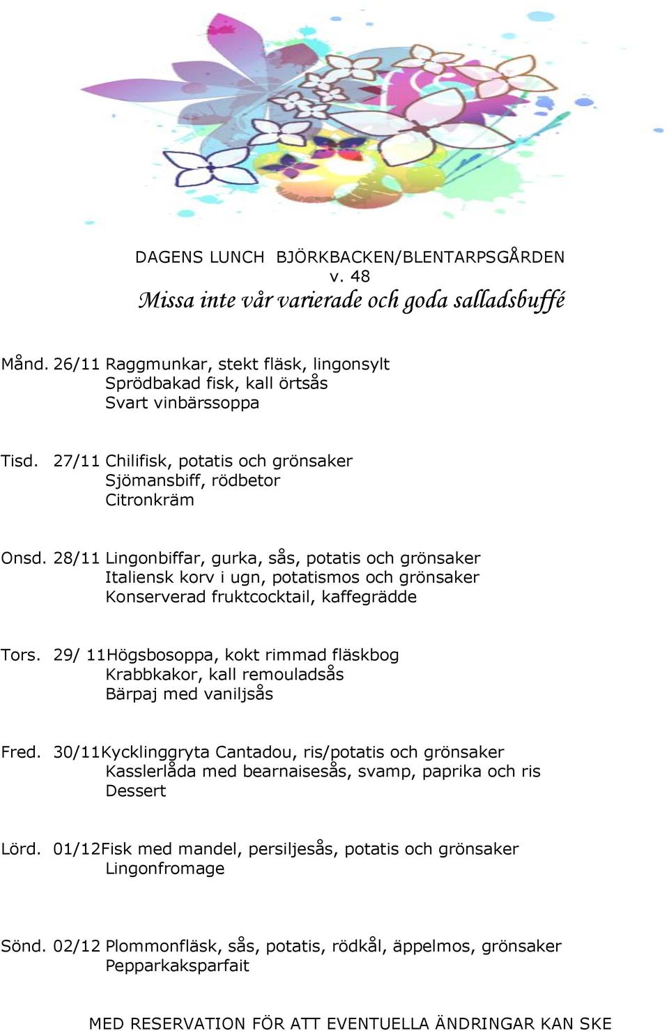 28/11 Lingonbiffar, gurka, sås, potatis och grönsaker Italiensk korv i ugn, potatismos och grönsaker Konserverad fruktcocktail, kaffegrädde Tors.