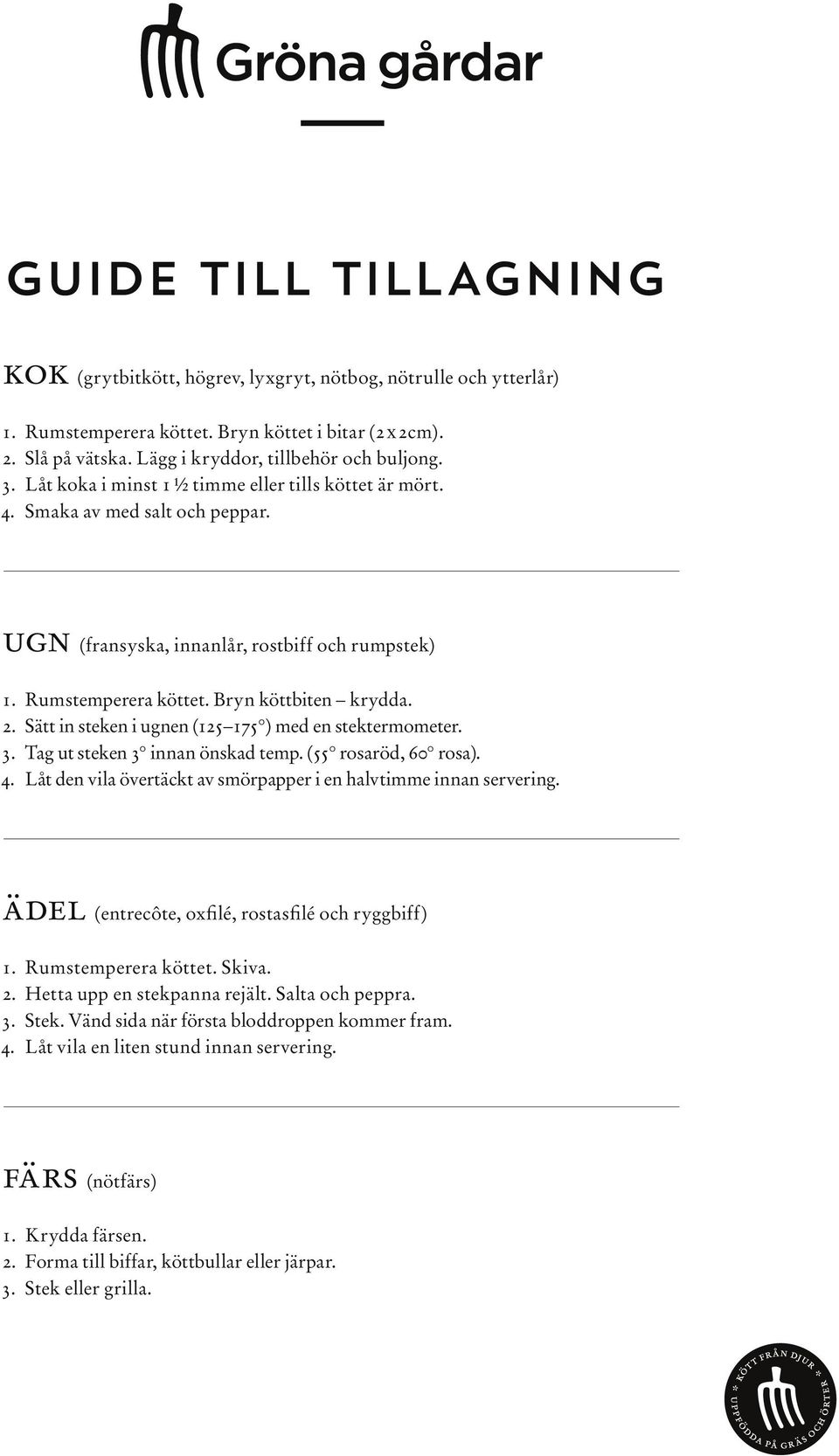 Sätt in steken i ugnen (125 175 ) med en stektermometer. 3. Tag ut steken 3 innan önskad temp. (55 rosaröd, 60 rosa). 4. Låt den vila övertäckt av smörpapper i en halvtimme innan servering.