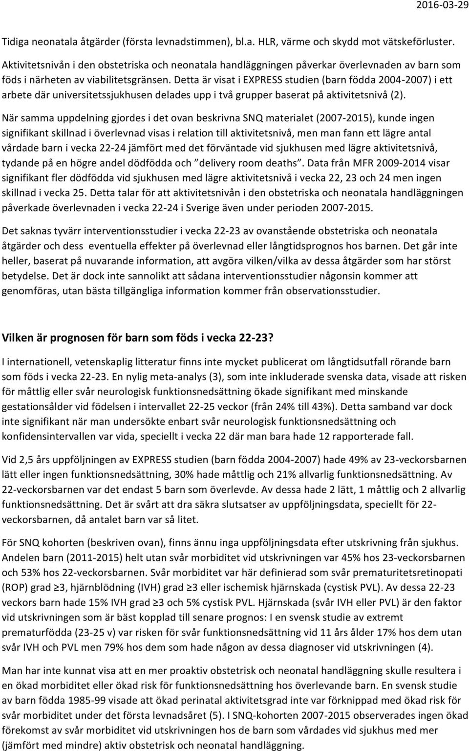 Detta är visat i EXPRESS studien (barn födda 2004-2007) i ett arbete där universitetssjukhusen delades upp i två grupper baserat på aktivitetsnivå (2).